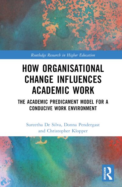 Cover for Sureetha De Silva · How Organisational Change Influences Academic Work: The Academic Predicament Model for a Conducive Work Environment - Routledge Research in Higher Education (Hardcover Book) (2022)