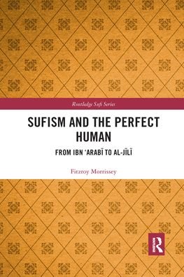 Fitzroy Morrissey · Sufism and the Perfect Human: From Ibn ‘Arabi to al-Jili - Routledge Sufi Series (Paperback Book) (2021)
