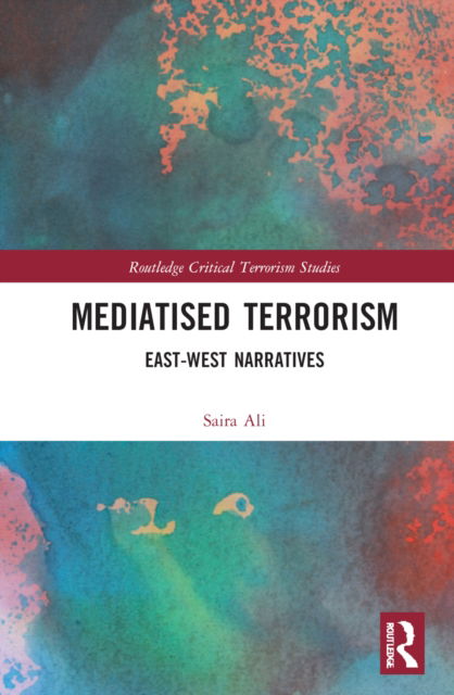 Cover for Ali, Saira (University of Adelaide, Australia) · Mediatised Terrorism: East-West Narratives of Risk - Routledge Critical Terrorism Studies (Hardcover Book) (2022)