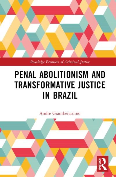 Cover for Giamberardino, Andre R. (Federal University of Parana, Brazil) · Penal Abolitionism and Transformative Justice in Brazil - Routledge Frontiers of Criminal Justice (Innbunden bok) (2023)