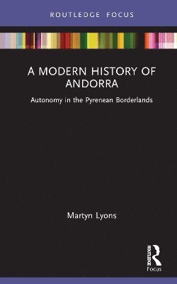 Cover for Martyn Lyons · A Modern History of Andorra: Autonomy in the Pyrenean Borderlands - Routledge Studies in Modern European History (Hardcover Book) (2025)