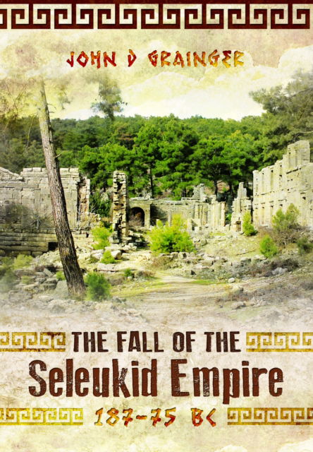 Cover for John D Grainger · The Fall of the Seleukid Empire 187–75 BC (Paperback Bog) (2024)