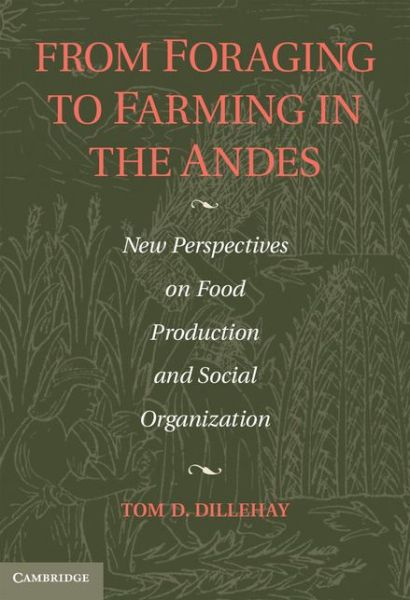 Tom D Dillehay · From Foraging to Farming in the Andes: New Perspectives on Food Production and Social Organization (Hardcover Book) (2011)