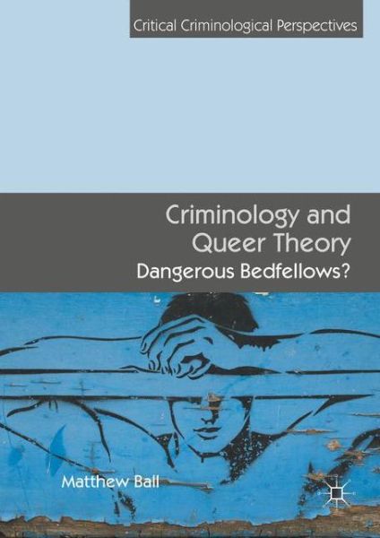 Cover for Matthew Ball · Criminology and Queer Theory: Dangerous Bedfellows? - Critical Criminological Perspectives (Innbunden bok) [1st ed. 2016 edition] (2016)