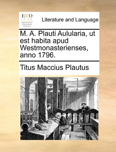 Cover for Titus Maccius Plautus · M. A. Plauti Aulularia, Ut Est Habita Apud Westmonasterienses, Anno 1796. (Paperback Bog) [Latin edition] (2010)
