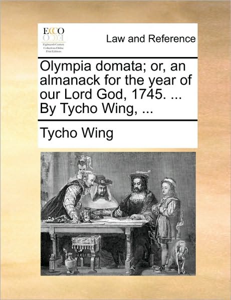 Cover for Tycho Wing · Olympia Domata; Or, an Almanack for the Year of Our Lord God, 1745. ... by Tycho Wing, ... (Paperback Bog) (2010)