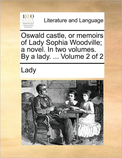 Cover for Lady · Oswald Castle, or Memoirs of Lady Sophia Woodville; a Novel. in Two Volumes. by a Lady. ... Volume 2 of 2 (Paperback Book) (2010)