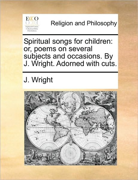 Cover for J Wright · Spiritual Songs for Children: Or, Poems on Several Subjects and Occasions. by J. Wright. Adorned with Cuts. (Paperback Book) (2010)