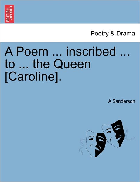 Cover for A Sanderson · A Poem ... Inscribed ... to ... the Queen [caroline]. (Paperback Book) (2011)