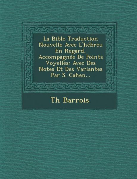 Cover for Th Barrois · La Bible Traduction Nouvelle Avec L'hebreu en Regard, Accompagnee De Points Voyelles: Avec Des Notes et Des Variantes Par S. Cahen... (Pocketbok) (2012)