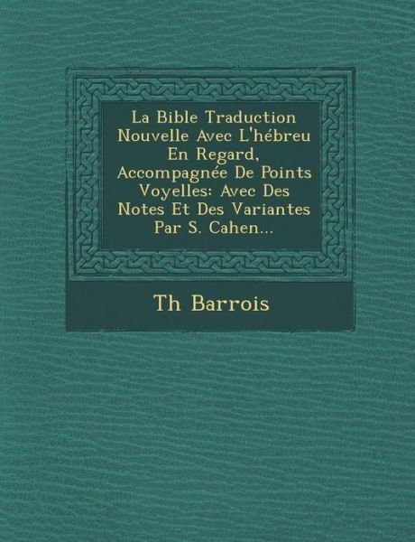 Cover for Th Barrois · La Bible Traduction Nouvelle Avec L'hebreu en Regard, Accompagnee De Points Voyelles: Avec Des Notes et Des Variantes Par S. Cahen... (Paperback Book) (2012)