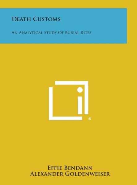 Death Customs: an Analytical Study of Burial Rites - Effie Bendann - Books - Literary Licensing, LLC - 9781258853273 - October 27, 2013