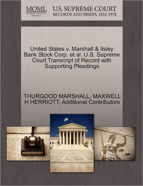 Cover for Thurgood Marshall · United States V. Marshall &amp; Ilsley Bank Stock Corp. et Al. U.s. Supreme Court Transcript of Record with Supporting Pleadings (Paperback Book) (2011)