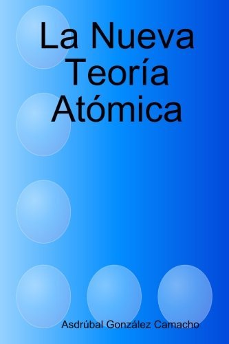 Cover for Asdrúbal González Camacho · La Nueva Teoría Atómica (Paperback Book) [Spanish edition] (2014)