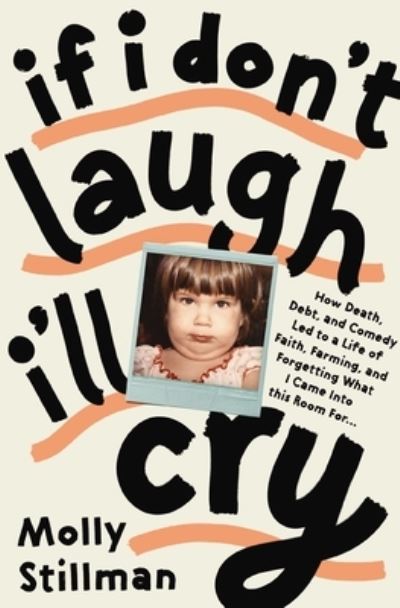 Cover for Molly Stillman · If I Don't Laugh, I'll Cry: How Death, Debt, and Comedy Led to a Life of Faith, Farming, and Forgetting What I Came into This Room For (Paperback Book) (2024)
