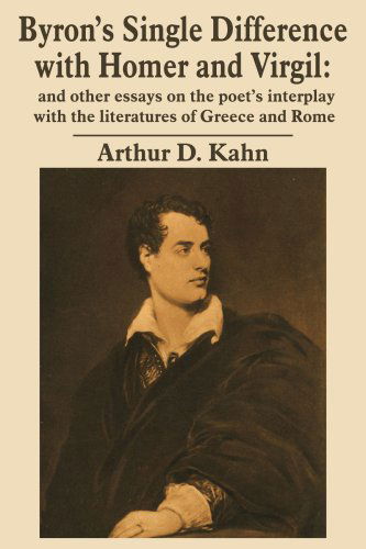 Cover for Arthur Kahn · Byron's Single Difference with Homer and Virgil: and Other Essays on the Poet's Interplay with the Literatures of Greece and Rome (Paperback Book) (2005)