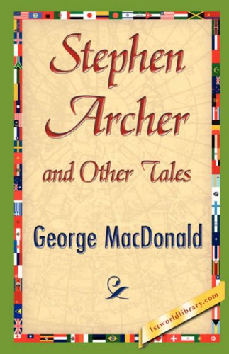 Stephen Archer and Other Tales - George Macdonald - Books - 1st World Library - Literary Society - 9781421848273 - August 1, 2007