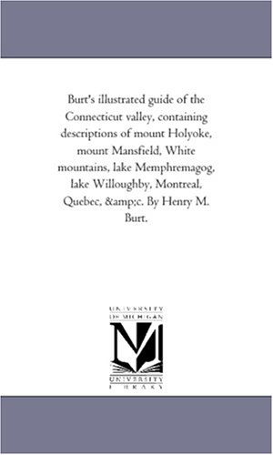 Cover for Henry Martyn Burt · Burt's Illustrated Guide of the Connecticut Valley, Containing Descriptions of Mount Holyoke, Mount Mansfield, White Mountains, Lake Memphremagog, Lake Willoughby, Montreal, Quebec, &amp;c. (Paperback Book) (2006)