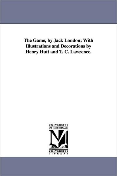 Cover for Jack London · The Game, by Jack London; with Illustrations and Decorations by Henry Hutt and T. C. Lawrence. (Paperback Book) (2006)