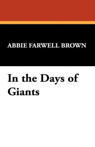 In the Days of Giants - Abbie Farwell Brown - Kirjat - Wildside Press - 9781434466273 - keskiviikko 30. huhtikuuta 2008