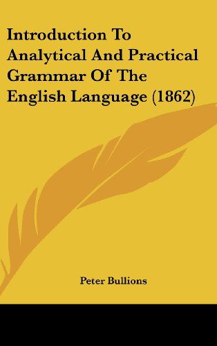 Introduction to Analytical and Practical Grammar of the English Language (1862) - Peter Bullions - Books - Kessinger Publishing, LLC - 9781437184273 - October 27, 2008