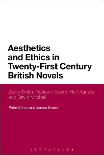 Aesthetics and Ethics in Twenty-first Century British Novels: Zadie Smith, Nadeem Aslam, Hari Kunzru and David Mitchell - James Green - Books - Bloomsbury Academic - 9781441114273 - October 17, 2013