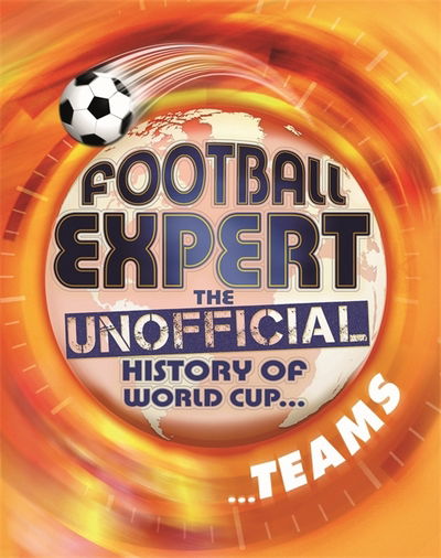 Football Expert: The Unofficial History of World Cup: Teams - Football Expert: The Unofficial History of World Cup - Pete May - Książki - Hachette Children's Group - 9781445161273 - 28 września 2017