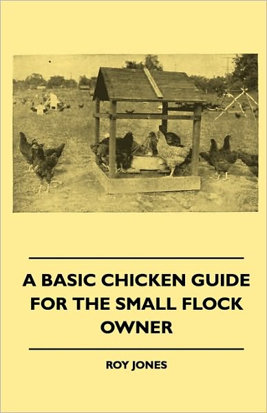 A Basic Chicken Guide for the Small Flock Owner - Roy Jones - Books - Sastri Press - 9781445512273 - July 30, 2010