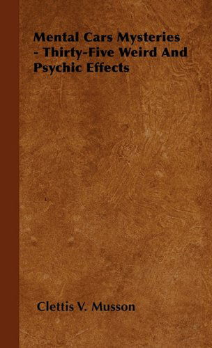 Mental Cars Mysteries - Thirty-Five Weird And Psychic Effects - Clettis V. Musson - Books - Read Books - 9781446502273 - October 15, 2000