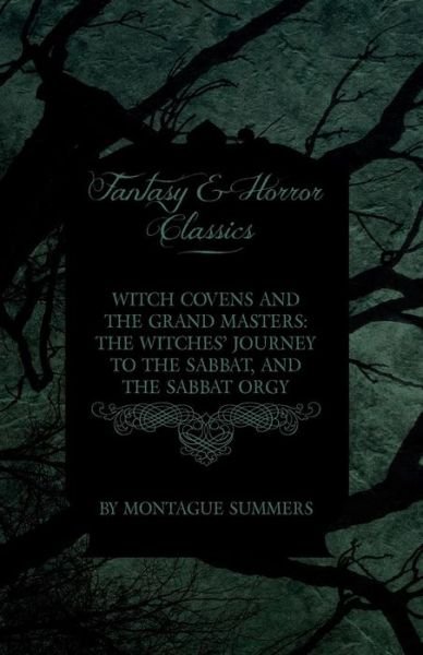 Cover for Montague Summers · Witch Covens and the Grand Masters - the Witches' Journey to the Sabbat, and the Sabbat Orgy (Fantasy and Horror Classics) (Paperback Book) (2011)