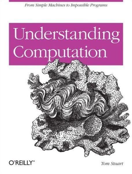 Cover for Tom Stuart · Understanding Computation: Impossible Code and the Meaning of Programs (Pocketbok) (2013)