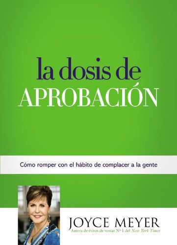 Cover for Joyce Meyer · La Dosis de Aprobacion: Como Romper Con El Habito de Complacer a la Gente (Taschenbuch) [Spanish, Tra edition] (2016)