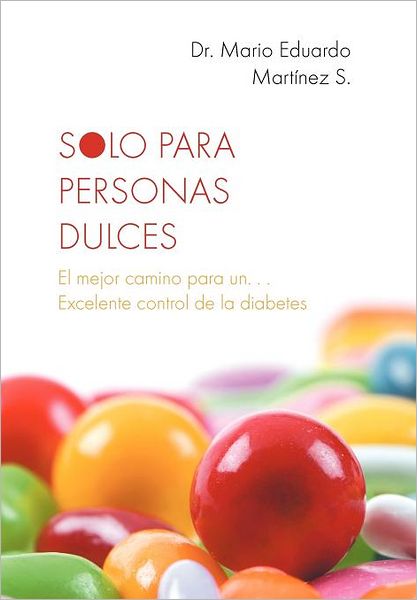 Cover for Mario Eduardo Martainez S. · Solo Para Personas Dulces: El Mejor Camino Para Un. . . Excelente Control De La Diabetes (Hardcover Book) [Spanish edition] (2012)