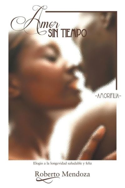Cover for Roberto Mendoza · Amor Sin Tiempo: Amorifilia (Paperback Book) (2013)