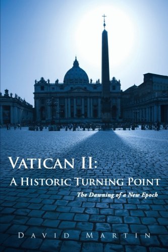 Vatican Ii: a Historic Turning Point: the Dawning of a New Epoch - David Martin - Boeken - AuthorHouse - 9781467868273 - 23 november 2011
