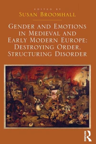 Cover for Susan Broomhall · Gender and Emotions in Medieval and Early Modern Europe: Destroying Order, Structuring Disorder (Innbunden bok) (2015)