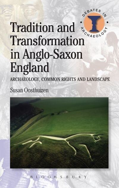 Cover for Dr Susan Oosthuizen · Tradition and Transformation in Anglo-Saxon England: Archaeology, Common Rights and Landscape - Debates in Archaeology (Inbunden Bok) (2013)