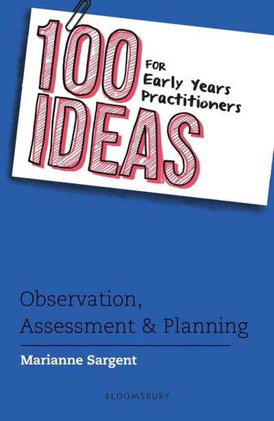 Cover for Marianne Sargent · 100 Ideas for Early Years Practitioners: Observation, Assessment &amp; Planning - 100 Ideas for the Early Years (Paperback Book) (2018)