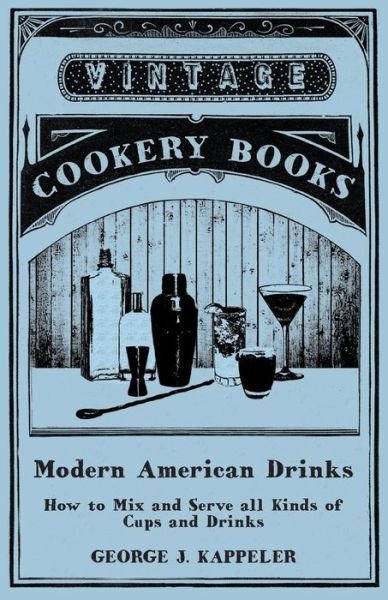 Cover for George J Kappeler · Modern American Drinks - How to Mix and Serve all Kinds of Cups and Drinks (Taschenbuch) (2015)