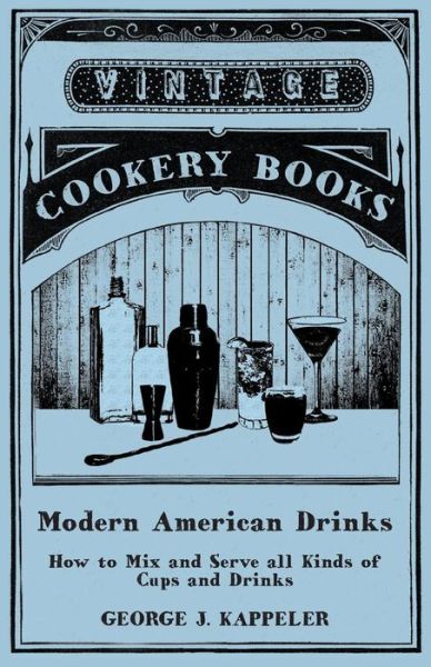 Cover for George J Kappeler · Modern American Drinks - How to Mix and Serve all Kinds of Cups and Drinks (Paperback Book) (2015)