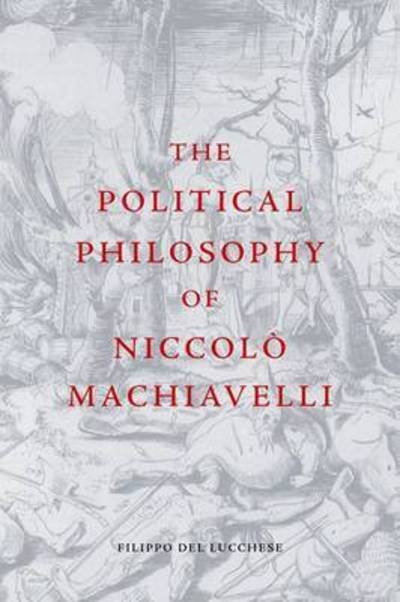 Cover for Filippo Del Lucchese · The Political Philosophy of Niccolo Machiavelli (Gebundenes Buch) (2015)