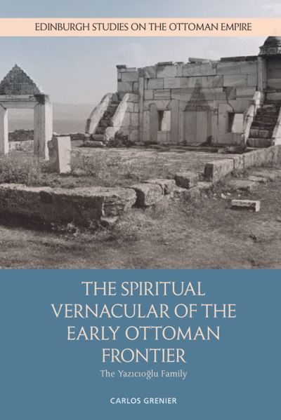 Cover for Carlos Grenier · The Spiritual Vernacular of the Early Ottoman Frontier: The Yaz?c?o?Lu Family - Edinburgh Studies on the Ottoman Empire (Hardcover Book) (2021)