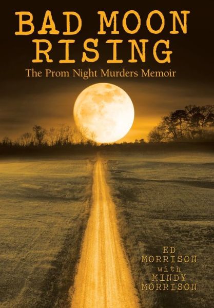 Cover for Ed Morrison · Bad Moon Rising: The Prom Night Murders Memoir (Hardcover Book) (2019)