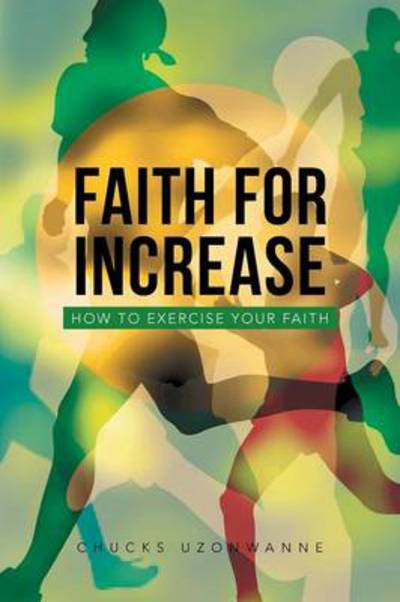 Cover for Chucks Uzonwanne · Faith for Increase: How to Exercise Your Faith (Paperback Book) (2013)