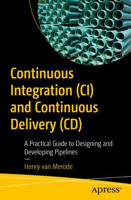 Cover for Henry Van Merode · Continuous Integration (CI) and Continuous Delivery (CD): A Practical Guide to Designing and Developing Pipelines (Paperback Book) [1st edition] (2023)