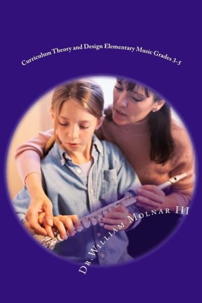 Cover for Molnar, William, III · Curriculum Theory and Design Elementary Music Grades 3-5 (Paperback Book) (2013)