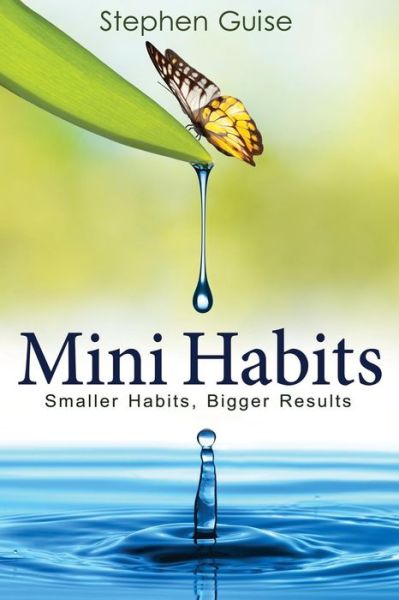 Mini Habits: Smaller Habits, Bigger Results - Mini Habits - Stephen Guise - Livros - Createspace Independent Publishing Platf - 9781494882273 - 22 de dezembro de 2013