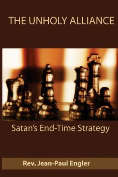 Cover for Rev Jean-paul Engler · The Unholy Alliance: Satan's End Time Strategy (Paperback Book) (2014)