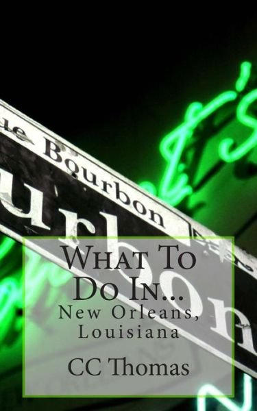 What to Do In...: New Orleans, Louisiana - Cc Thomas - Livros - Createspace - 9781502776273 - 9 de outubro de 2014