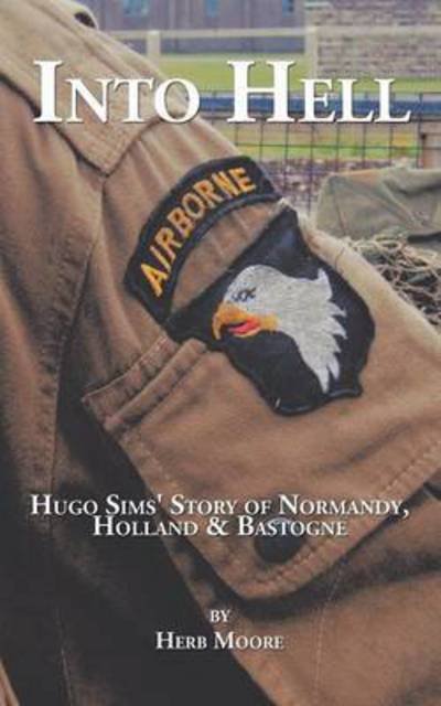 Cover for Herb Moore · Into Hell: Hugo Sim's Story of Normandy, Holland &amp; Bastogne (Taschenbuch) (2015)